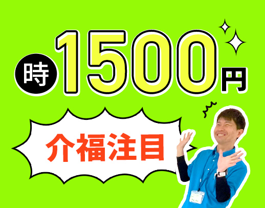 ＜時給1500円＞基準より1.5倍手厚い人員体制◎