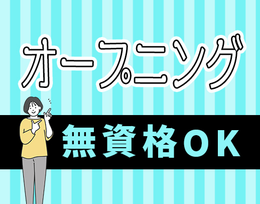 ＜9月OPEN＞オープニング増員☆無資格OK！年齢不問◎66歳も活躍中