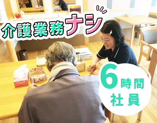 介護業務ナシ◎土日休み＆1日6時間の時短正社員歓迎！