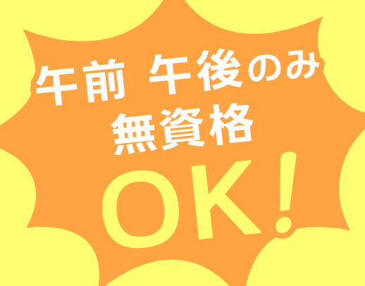 無資格・未経験の方も歓迎！午前・午後のみOK！！