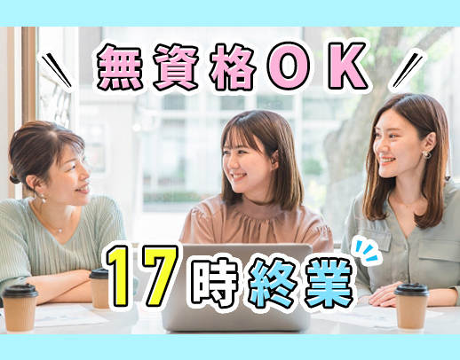 ＜昨年11月OPEN＞無資格OK◎未経験入社が9割！毎日17時退勤！