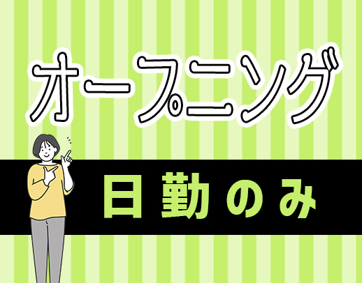 9月OPEN★オープニング増員！日勤のみ・ブランクOK！月給25万円～